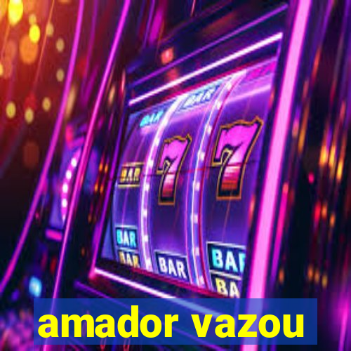 amador vazou